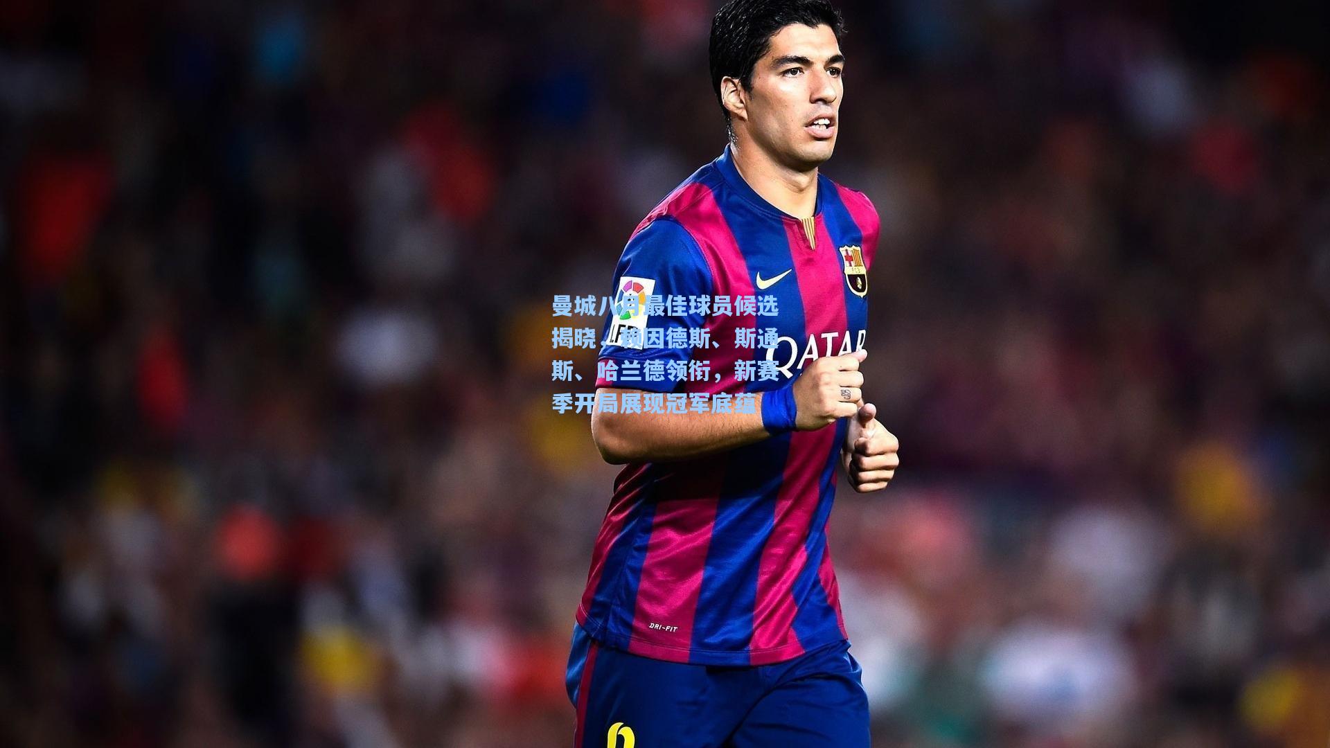 曼城八月最佳球员候选揭晓，赖因德斯、斯通斯、哈兰德领衔，新赛季开局展现冠军底蕴